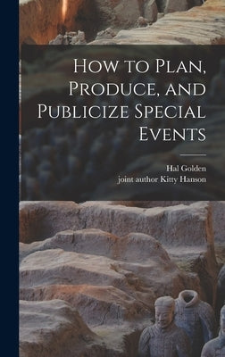 How to Plan, Produce, and Publicize Special Events by Golden, Hal