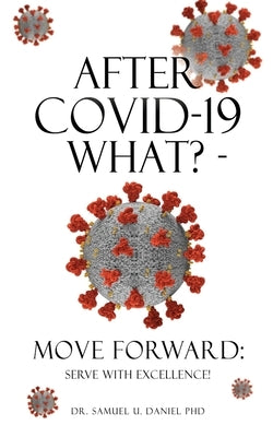 After COVID-19 What? - Move Forward: Serve with Excellence! by Daniel, Samuel U.