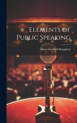 Elements of Public Speaking by Houghton, Harry Garfield