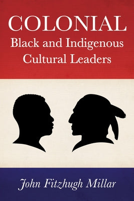 Colonial Black and Indigenous Cultural Leaders by Millar, John Fitzhugh