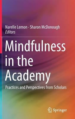 Mindfulness in the Academy: Practices and Perspectives from Scholars by Lemon, Narelle