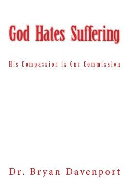 God Hates Suffering: His Compassion is Our Commission by Davenport, Bryan R.