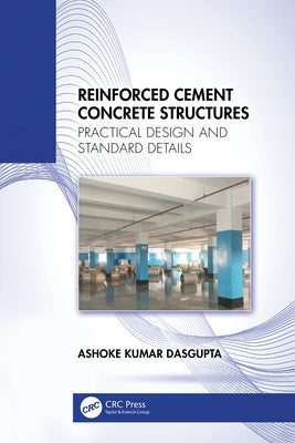 Reinforced Cement Concrete Structures: Practical Design and Standard Details by Kumar Dasgupta, Ashoke