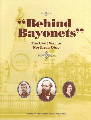 Behind Bayonets: The Civil War in Northern Ohio by Van Tassel, David D.