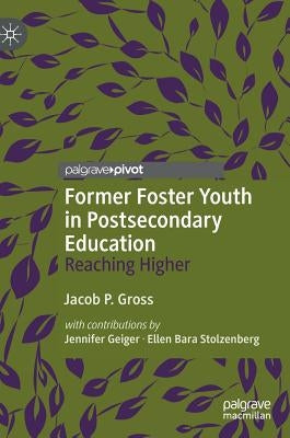 Former Foster Youth in Postsecondary Education: Reaching Higher by Gross, Jacob P.