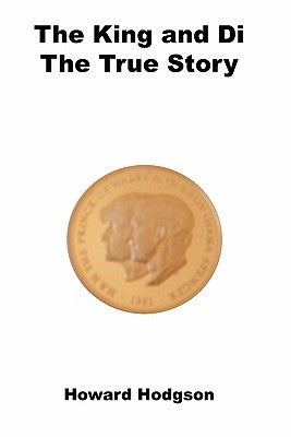 The King and Di: The True Story by Hodgson, Howard