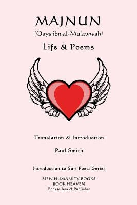 Majnun (Qays Ibn al-Mulawwah) - Life & Poems by Smith, Paul