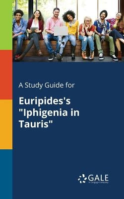 A Study Guide for Euripides's Iphigenia in Tauris by Gale, Cengage Learning