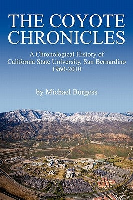 The Coyote Chronicles: A Chronological History of California State University, San Bernardino, 1960-2010 by Burgess, Michael