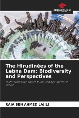 The Hirudinées of the Lebna Dam: Biodiversity and Perspectives by Ben Ahmed Lajili, Raja