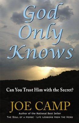 God Only Knows: Can You Trust Him with the Secret? by Camp, Joe