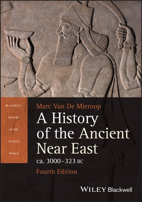 A History of the Ancient Near East Ca. 3000 - 323 BC by Van de Mieroop, Marc