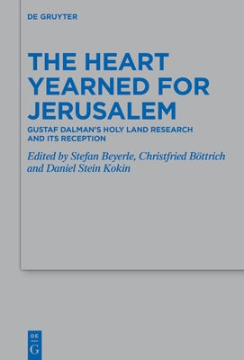 The Heart Yearned for Jerusalem: Gustaf Dalman's Holy Land Research and Its Reception by Beyerle, Stefan