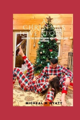 A Christmas Love Story: Discover The Heartwarming Magic Of Love Amidst The Snow by Wyatt, Micheal