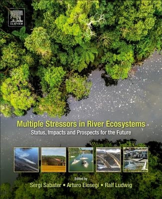 Multiple Stressors in River Ecosystems: Status, Impacts and Prospects for the Future by Sabater, Sergi
