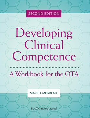 Developing Clinical Competence: A Workbook for the OTA by Morreale, Marie