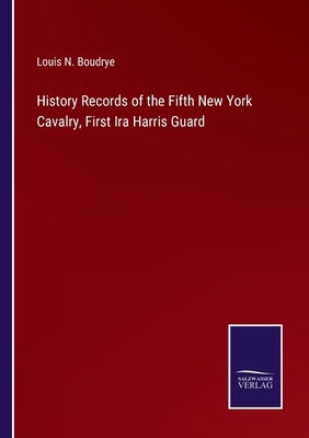 History Records of the Fifth New York Cavalry, First Ira Harris Guard by Boudrye, Louis N.