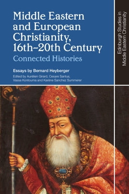 Middle Eastern and European Christianity, 16th-20th Century: Connected Histories by Heyberger, Bernard