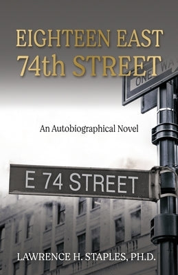 Eighteen East 74th Street: An Autobiographical Novel by Staples, Lawrence H.