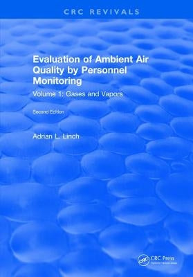 Evaluation Ambient Air Quality By Personnel Monitoring: Volume 1: Gases and Vapors by Linch, Adrian L.