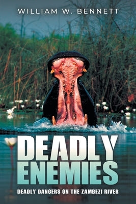 Deadly Enemies: Deadly dangers on the Zambezi River by Bennett, William W.