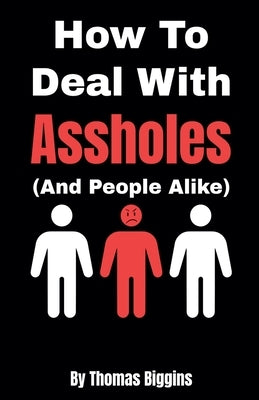 How To Deal With Assholes (And People Alike) by Biggins, Thomas