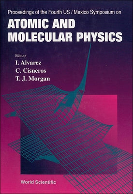 Atomic and Molecular Physics - Proceedings of the Fourth Us/Mexico Symposium by Morgan, Thomas J.