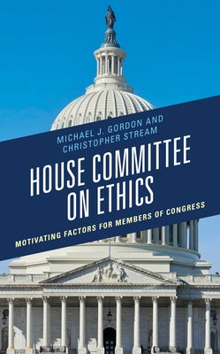 House Committee on Ethics: Motivating Factors for Members of Congress by Gordon, Michael J.