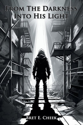 From The Darkness Into His Light by Cheek, Bret E.
