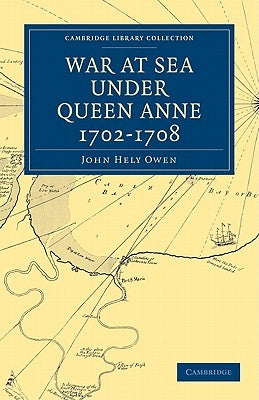 War at Sea Under Queen Anne 1702-1708 by Owen, John Hely