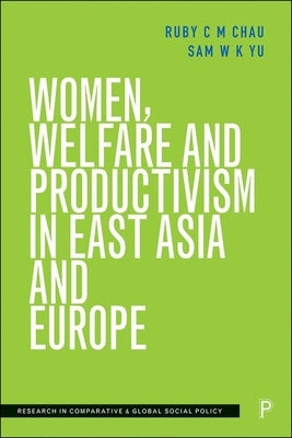 Women, Welfare and Productivism in East Asia and Europe by C. M. Chau, Ruby