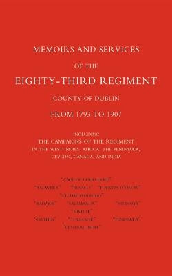 Memoirs and Services of the Eighty-Third Regiment (County of Dublin) from 1793 to 1907: Including the Campaigns of the Regiment in the West Indies, AF by Bray, E. W.