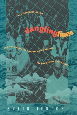 Dangling Lines: The Fisheries Crisis and the Future of Coastal Communities: The Norwegian Experience by Jentoft, Svein