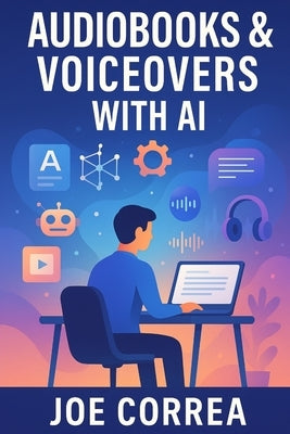 Audiobooks & Voiceovers With AI: Turn Text Into Profit Using AI Voices for Audiobooks, Podcasts, and Narration Gigs by Correa, Joe