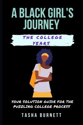 A Black Girl's Journey: The college years: Your solution guide for the puzzling college process by Burnett, Tasha Sharee
