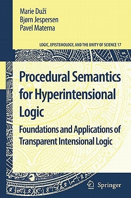 Procedural Semantics for Hyperintensional Logic: Foundations and Applications of Transparent Intensional Logic by Duzí, Marie
