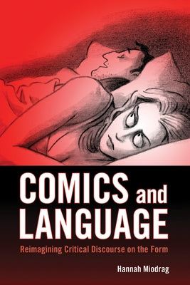 Comics and Language: Reimagining Critical Discourse on the Form by Miodrag, Hannah