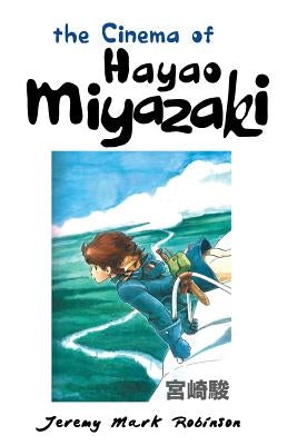 The Cinema of Hayao Miyazaki by Robinson, Jeremy Mark