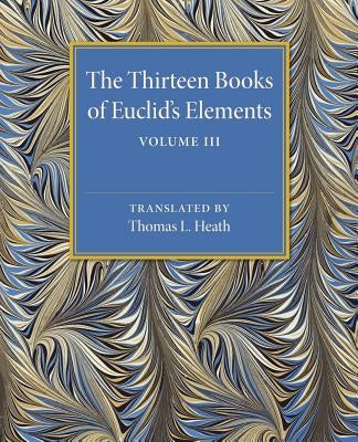 The Thirteen Books of Euclid's Elements: Volume 3, Books X-XIII and Appendix by Heath, Thomas L.