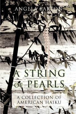 A String of Pearls: A Collection of American Haiku by Barton, Angela