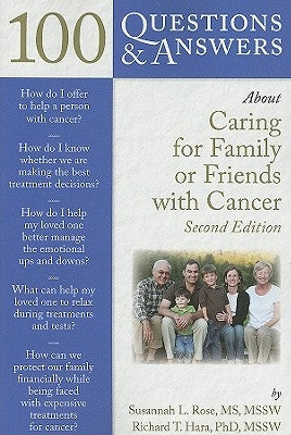 100 Questions & Answers about Caring for Family or Friends with Cancer by Rose, Susannah L.