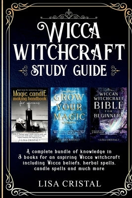 Wicca Witchcraft Study Guide: 3 books in 1 for an aspiring Wicca witchcraft including Wicca beliefs, herbal spells and much more by Cristal, Lisa
