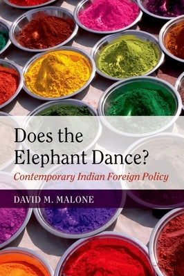 Does the Elephant Dance?: Contemporary Indian Foreign Policy by Malone, David M.