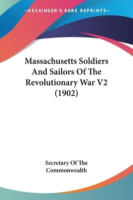 Massachusetts Soldiers and Sailors of the Revolutionary War V2 (1902) by Secretary of the Commonwealth, Of The Co