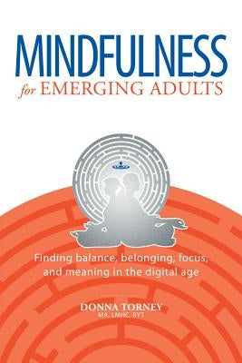 Mindfulness for Emerging Adults: Finding Balance, Belonging, Focus and Meaning in the Digital Age by Torney, Donna