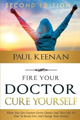 Fire Your Doctor Cure Yourself by Keenan, Paul N.