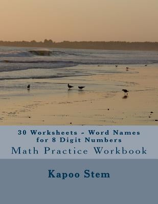 30 Worksheets - Word Names for 8 Digit Numbers: Math Practice Workbook by Stem, Kapoo