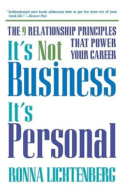 It's Not Business, It's Personal: The 9 Relationship Principles That Power Your Career by Lichtenberg, Ronna