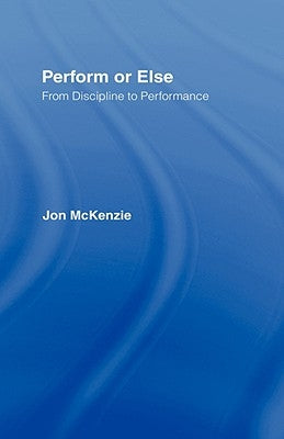 Perform or Else: From Discipline to Performance by McKenzie, Jon