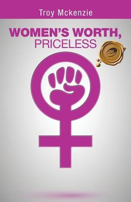 Women's Worth, Priceless: Written by a Man, for Women Empowerment . . . by McKenzie, Troy